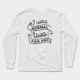 I Was Normal Two Kids Ago Long Sleeve T-Shirt